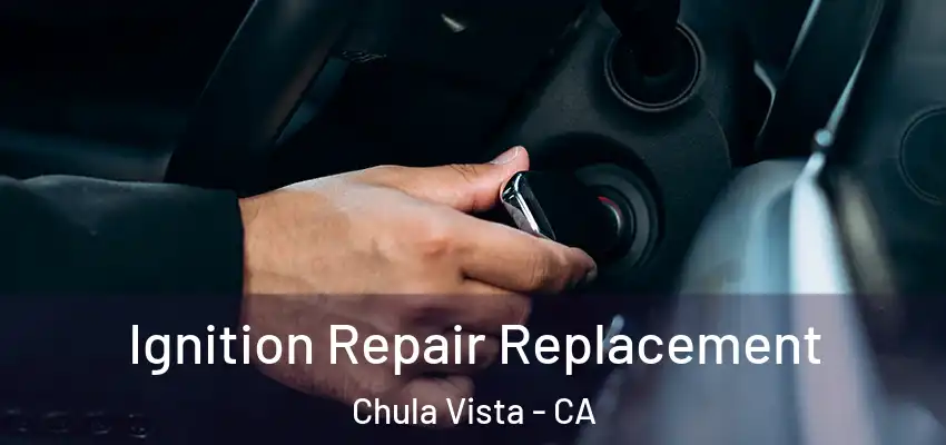  Ignition Repair Replacement Chula Vista - CA
